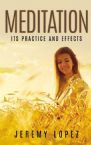 Meditation: Its Practice and Effects (Paperback) by Jeremy Lopez