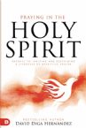Praying in the Holy Spirit:  Secrets to Igniting and Sustaining a Lifestyle of Effective Prayer (Paperback) by David Diga Hernandez