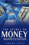 The Secret to Money Manifestation (Paperback)  by Jeremy Lopez