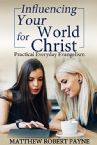 Influencing Your World for Christ: Practical Everyday Evangelism (E Book/PDF) by Matthew Robert Payne