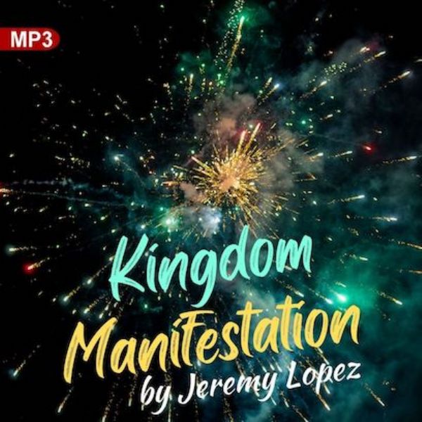 Kingdom Manifestation (MP3 Teaching Download) by Jeremy Lopez