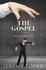 The Gospel of Manipulation: Moving from Abuse to Authority (book) by Jeremy Lopez