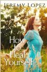 How to Heal Yourself (Book) by Jeremy Lopez