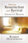 Releasing Resurrection and Revival from the Courts of Heaven: Prayers and Declarations that Raise Dead Things to Life (Paperback) by Robert Henderson