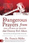 Dangerous Prayers from the Courts of Heaven that Destroy Evil Altars (Paperback) by Francis Myles