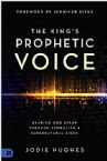 The King's Prophetic Voice: Hearing God Speak Through Symbolism and Supernatural Signs (Paperback) by Jodie Hughes