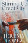 Stirring Up Creativity: Discover Your Creative Side (Book) by Jeremy Lopez