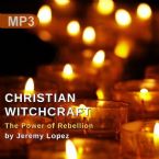 Christian Witchcraft: The Power of Rebellion (MP3 Teaching Download) by Jeremy Lopez