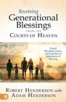 Receiving Generational Blessings from the Courts of Heaven: Access the Spiritual Inheritance for Your Family and Future (Paperback) Robert Henderson