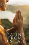 Healing from Dis-Ease (Book) by Jeremy Lopez