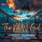 The NOW God: Living in His Reality (MP3 Teaching Download) by Jeremy Lopez