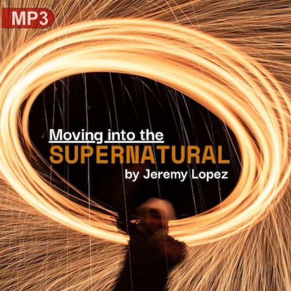 Moving into the Supernatural (MP3 Teaching Download) by Jeremy Lopez