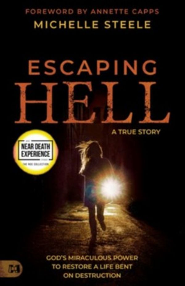 Escaping Hell: A True Story of God's Miraculous Power to Restore a Life Bent on Destruction (Paperback) by Michelle Steele