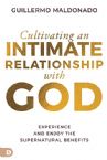 Cultivating an Intimate Relationship with God: Experience and Enjoy the Supernatural Benefits (Paperback) by Guillermo Moldonado