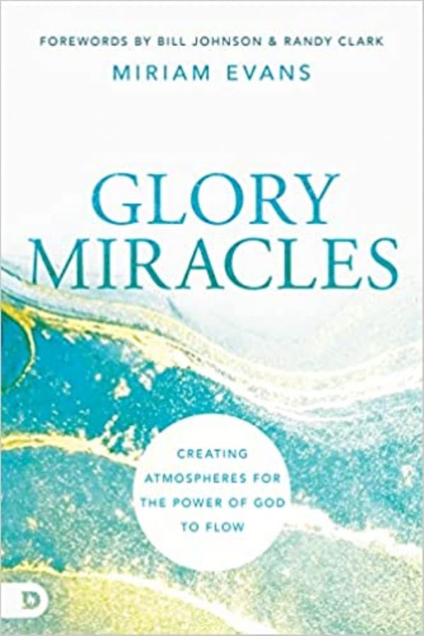 Glory Miracles: Creating Atmospheres for the Power of God to Flow (Paperback) by Miriam Evans