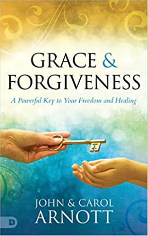 Grace and Forgiveness: A Powerful Key to Your Freedom and Healing (Paperback) by John Arnott, Carol Arnott