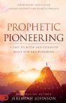 Prophetic Pioneering: A Call to Build and Establish God's New Era Wineskins (Paperback) by Jeremiah Johnson