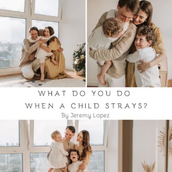 What Do You Do When a Child Strays? (MP3 Teaching Download) by Jeremy Lopez