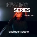 Healing Series: Body, Soul and Spirit (5 Books) by Jeremy Lopez