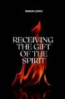 Receiving the Gift of the Spirit (Book) by Jeremy Lopez