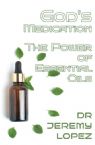 God's Medication: The Power of Essential Oils (Book) by Jeremy Lopez