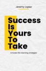 Success is Yours to Take (Book) by Jeremy Lopez