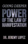Going Deeper: Power of the Law of Manifestation (Book) by Jeremy Lopez
