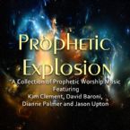 Prophetic Explosion (MP3 Worship Music) By Jason Upton, Kim Clement, David Baroni, and Dianne Palmer