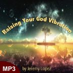 Raising Your God Vibration (MP3 Teaching Download) by Jeremy Lopez