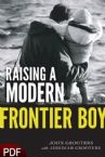 Raising A Modern Frontier Boy (E-book PDF Download)  by John Grooters with Jedidiah Grooters