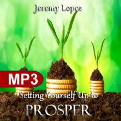 Setting Yourself Up to Prosper (MP3 Teaching Download) by Jeremy Lopez