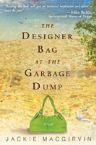 The Designer Bag at the Garbage Dump: A  novel (book) by Jackie Macgirvin