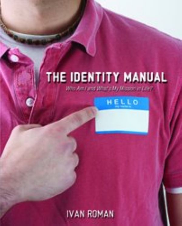 The Identity Manual: Who Am I and Whats My Mission in Life (Book/Workbook) by Ivan Roman