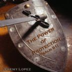 The Power of Protection- Psalms 91 (teaching CD) by Jeremy Lopez