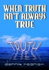 When Truth Isn't Always True (MP3 Download Teaching) by Dennis Reanier