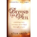 Beyond The Veil- Entering Into Intimacy With God Through Prayer (book) by Alice Smith