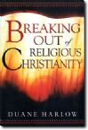Breaking Out of Religious Christianity (book) by Duane Harlow