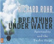 Breathing Under Water: Spirituality and the Twelve Steps (teaching CD) By Richard Rohr