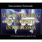 Understanding the Prophetic Intercessor (4 Mp3 teaching Downloads) by James Goll
