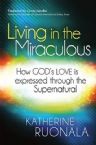 Living in the Miraculous: How God's Love is Expressed Through the Supernatural (Book) By Katherine Ruonala
