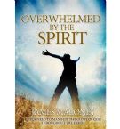 Overwhelmed by the Spirit: Empowered to Manifest the Glory of God Throughout the Earth (Book) by James Maloney