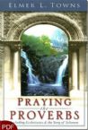 Praying the Proverbs: Including Ecclesiastes & the Song of Solomon (E-Book-PDF Download) By Elmer Towns