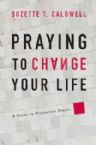 Praying to Change Your Life: A Guide to Productive Prayer  (book) by Suzette Caldwell