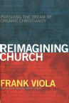 Reimagining Church: Pursuing the Dream of Organic Christianity (book) by Frank Viola  