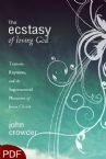 The Ecstasy of Loving God: Trances, Raptures, and the Supernatural Pleasures of Jesus Christ  (E-Book-PDF Download) by John Crowder