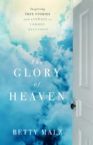 The Glory of Heaven: Inspiring True Stories and Answers to Common Questions  (book) by Betty Malz