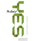 The God of Yes: How Faith Makes All Things New (book) by Jud Wilhite