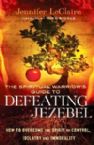 The Spiritual Warrior's Guide to Defeating Jezebel - How to Overcome the Spirit of Control, Idolatry and Immorality (book) by Jennifer LeClaire