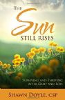 The Sun Still Rises: Surviving and Thriving after Grief and Loss (Book) by Shawn Doyle