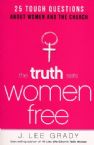 The Truth Sets Women Free: 25 Tough Questions About Women and the Church (Book) by Lee Grady